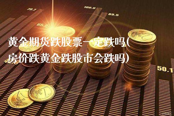 黄金期货跌股票一定跌吗(房价跌黄金跌股市会跌吗)_https://www.boyangwujin.com_道指期货_第1张