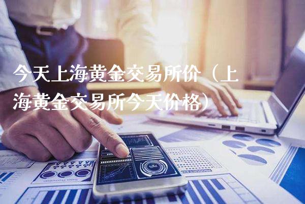 今天上海黄金交易所价（上海黄金交易所今天价格）