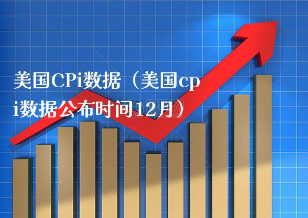 美国CPi数据（美国cpi数据公布时间12月）_https://www.boyangwujin.com_道指期货_第1张