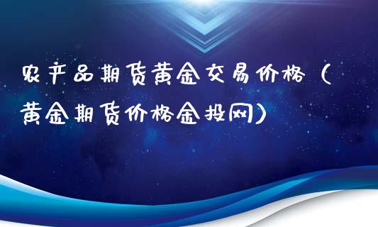 农产品期货黄金交易价格（黄金期货价格金投网）