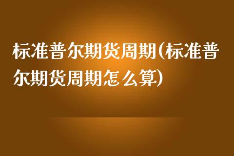 标准普尔期货周期(标准普尔期货周期怎么算)