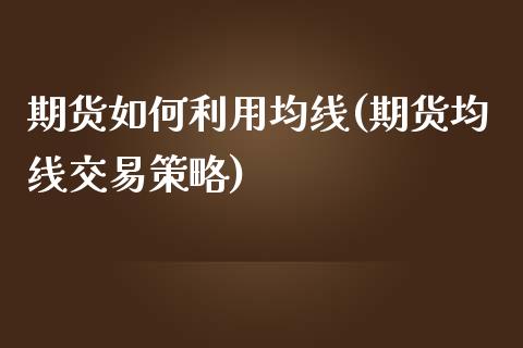 期货如何利用均线(期货均线交易策略)_https://www.boyangwujin.com_纳指期货_第1张