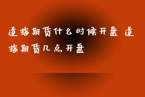 道指期货什么时候开盘 道指期货几点开盘_https://www.boyangwujin.com_道指期货_第1张