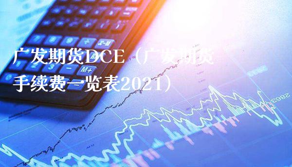 广发期货DCE（广发期货手续费一览表2021）