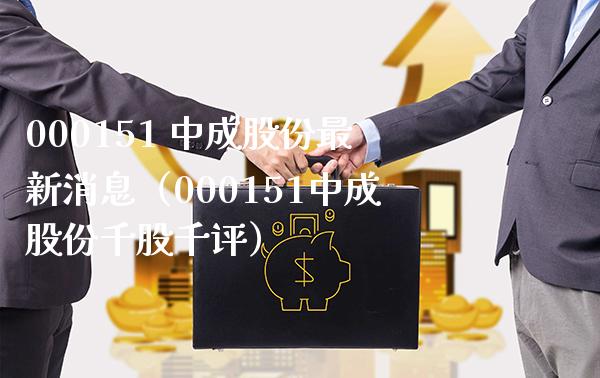 000151 中成股份最新消息（000151中成股份千股千评）_https://www.boyangwujin.com_期货直播间_第1张