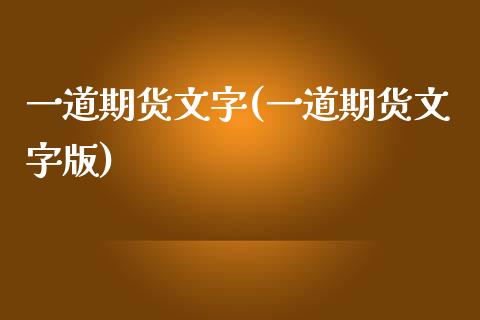 一道期货文字(一道期货文字版)