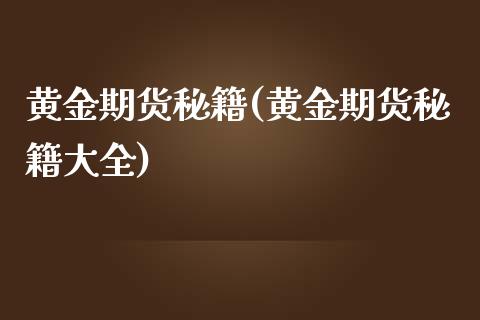 黄金期货秘籍(黄金期货秘籍大全)_https://www.boyangwujin.com_期货直播间_第1张