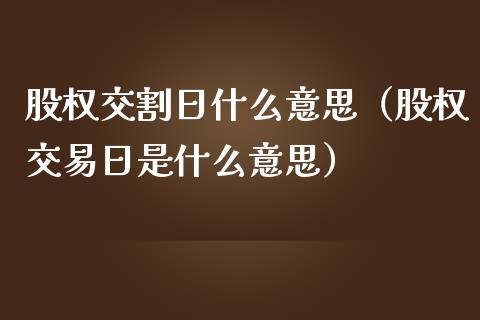 股权交割日什么意思（股权交易日是什么意思）_https://www.boyangwujin.com_期货直播间_第1张