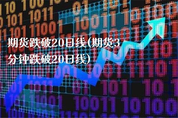 期货跌破20日线(期货3分钟跌破20日线)_https://www.boyangwujin.com_白银期货_第1张