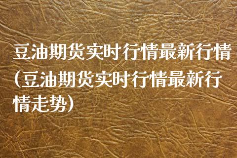 豆油期货实时行情最新行情(豆油期货实时行情最新行情走势)_https://www.boyangwujin.com_黄金期货_第1张