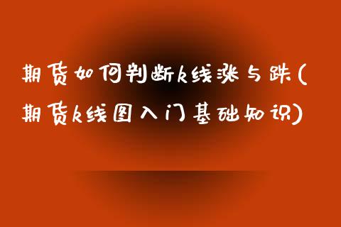 期货如何判断k线涨与跌(期货k线图入门基础知识)