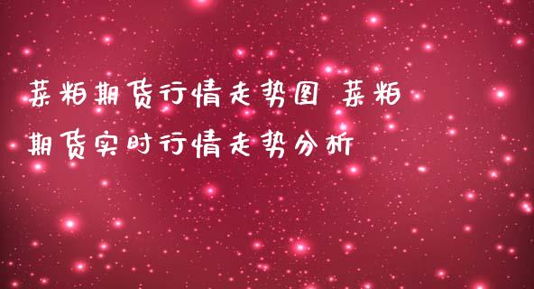 菜粕期货行情走势图 菜粕期货实时行情走势分析_https://www.boyangwujin.com_期货直播间_第1张