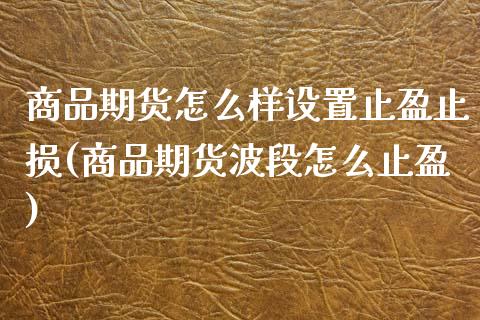 商品期货怎么样设置止盈止损(商品期货波段怎么止盈)_https://www.boyangwujin.com_恒指直播间_第1张