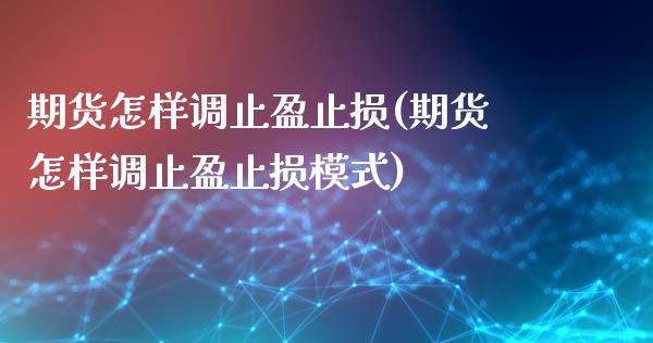 期货怎样调止盈止损(期货怎样调止盈止损模式)_https://www.boyangwujin.com_期货直播间_第1张