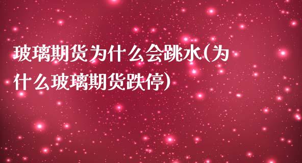 玻璃期货为什么会跳水(为什么玻璃期货跌停)_https://www.boyangwujin.com_内盘期货_第1张