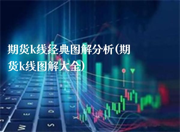 期货k线经典图解分析(期货k线图解大全)