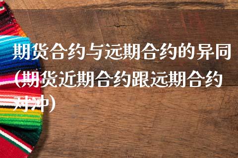 期货合约与远期合约的异同(期货近期合约跟远期合约对冲)_https://www.boyangwujin.com_道指期货_第1张