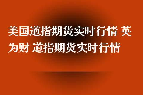 美国道指期货实时行情 英为财 道指期货实时行情