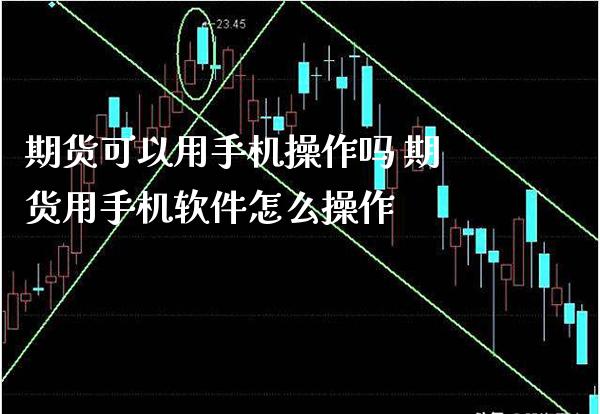 期货可以用手机操作吗 期货用手机软件怎么操作