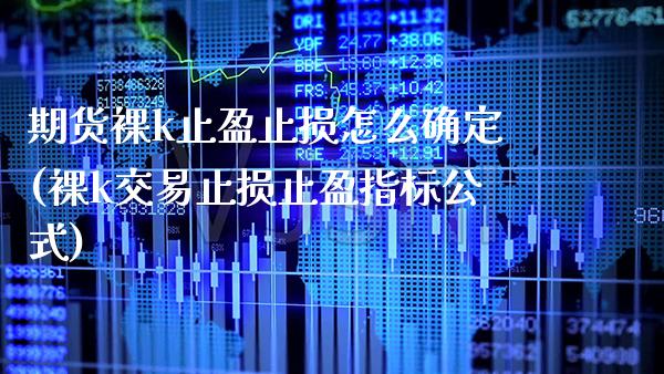 期货裸k止盈止损怎么确定(裸k交易止损止盈指标公式)