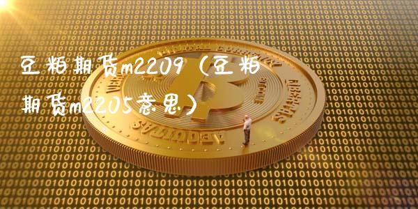 豆粕期货m2209（豆粕期货m2205意思）_https://www.boyangwujin.com_期货直播间_第1张