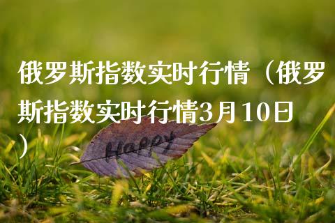 俄罗斯指数实时行情（俄罗斯指数实时行情3月10日）