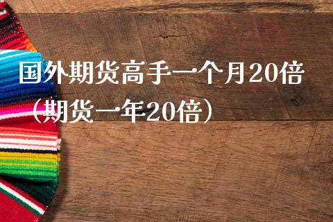 国外期货高手一个月20倍（期货一年20倍）