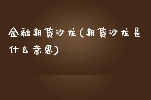 金融期货沙龙(期货沙龙是什么意思)