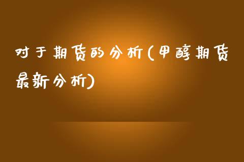 对于期货的分析(甲醇期货最新分析)_https://www.boyangwujin.com_期货直播间_第1张