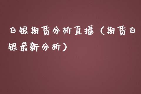 白银期货分析直播（期货白银最新分析）_https://www.boyangwujin.com_原油期货_第1张