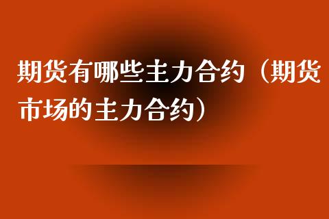 期货有哪些主力合约（期货市场的主力合约）