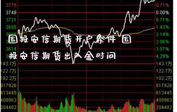 国投安信期货开户条件 国投安信期货出入金时间