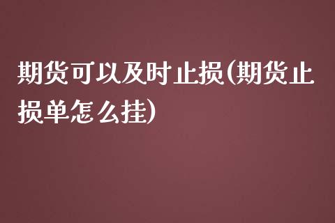 期货可以及时止损(期货止损单怎么挂)