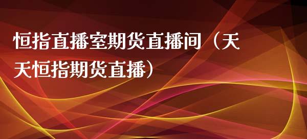 恒指直播室期货直播间（天天恒指期货直播）