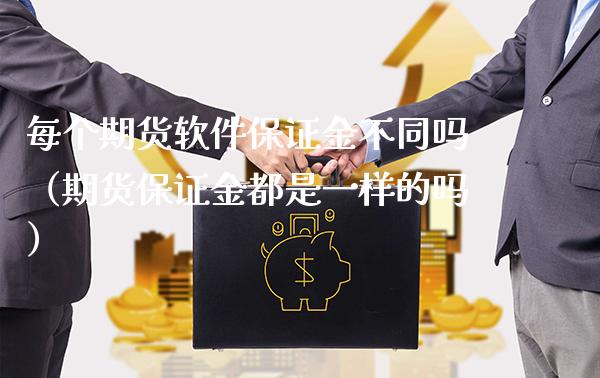 每个期货软件保证金不同吗（期货保证金都是一样的吗）