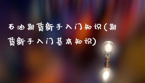 石油期货新手入门知识(期货新手入门基本知识)_https://www.boyangwujin.com_黄金期货_第1张