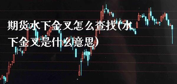 期货水下金叉怎么查找(水下金叉是什么意思)