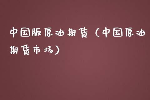 中国版原油期货（中国原油期货市场）_https://www.boyangwujin.com_黄金期货_第1张