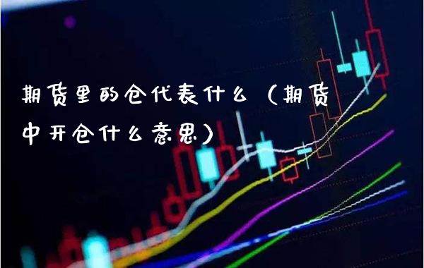 期货里的仓代表什么（期货中开仓什么意思）_https://www.boyangwujin.com_期货直播间_第1张