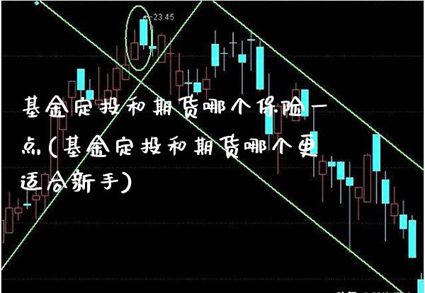 基金定投和期货哪个保险一点(基金定投和期货哪个更适合新手)