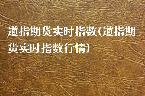 道指期货实时指数(道指期货实时指数行情)_https://www.boyangwujin.com_期货直播间_第1张