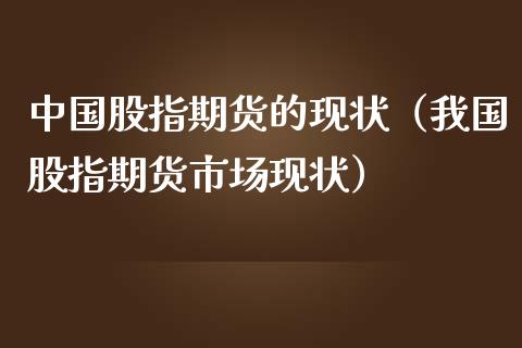 中国股指期货的现状（我国股指期货市场现状）_https://www.boyangwujin.com_道指期货_第1张