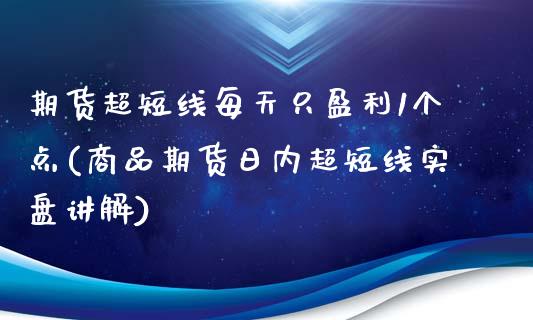 期货超短线每天只盈利1个点(商品期货日内超短线实盘讲解)