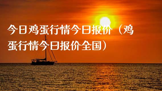 今日鸡蛋行情今曰报价（鸡蛋行情今曰报价全国）