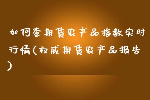 如何查期货农产品指数实时行情(权威期货农产品报告)