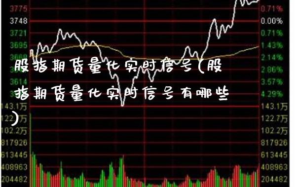 股指期货量化实时信号(股指期货量化实时信号有哪些)