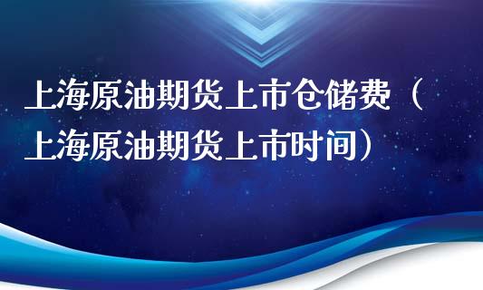 上海原油期货上市仓储费（上海原油期货上市时间）