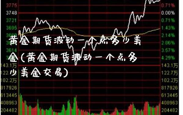 黄金期货波动一个点多少美金(黄金期货波动一个点多少美金交易)