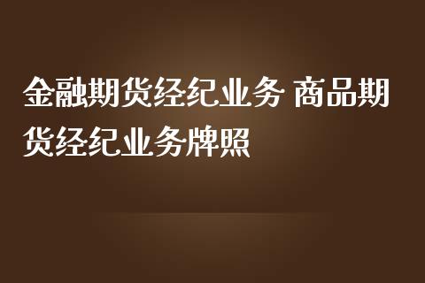 金融期货经纪业务 商品期货经纪业务牌照