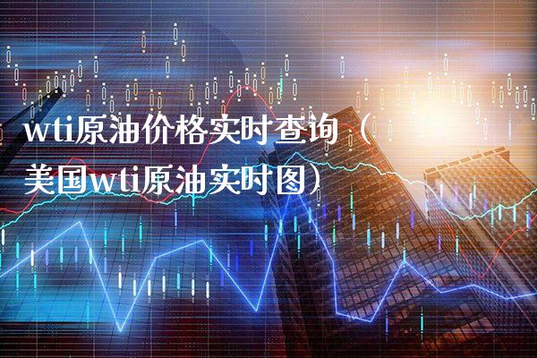 wti原油价格实时查询（美国wti原油实时图）_https://www.boyangwujin.com_原油期货_第1张